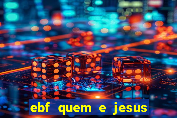 ebf quem e jesus ebf jesus meu super heroi